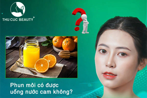 Phun môi có được uống nước cam không?