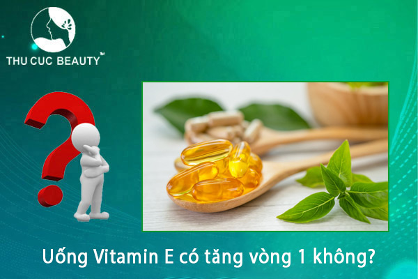 uống vitamin e có tăng vòng 1 không