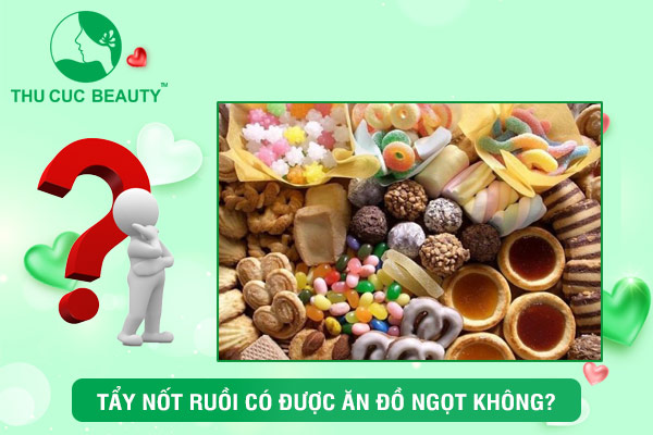 Tẩy nốt ruồi có được ăn đồ ngọt không?