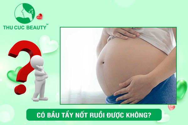 Có bầu tẩy nốt ruồi được không?