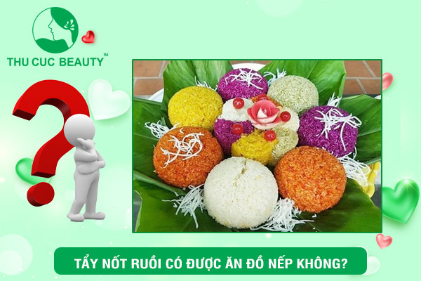 Tẩy nốt ruồi có được ăn đồ nếp không?