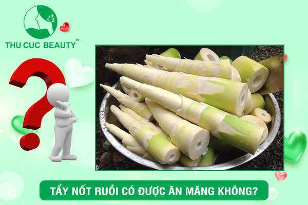 Tẩy nốt ruồi có được ăn măng không?