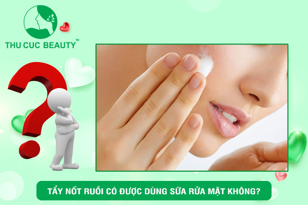 Tẩy nốt ruồi có được dùng sữa rửa mặt không?