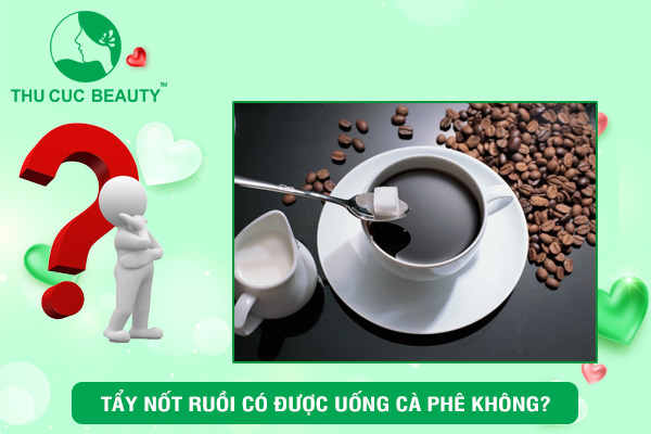 Tẩy nốt ruồi có được uống cà phê không?