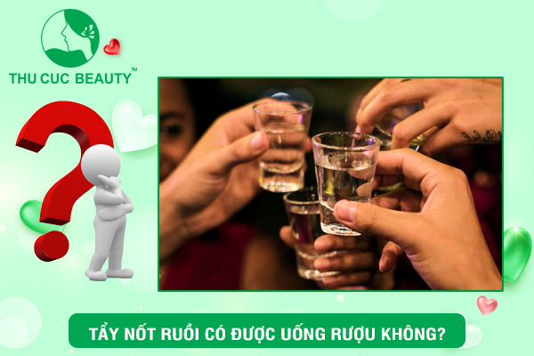 Tẩy nốt ruồi có được uống rượu không?