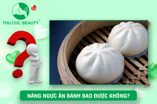 Nâng ngực ăn bánh bao được không