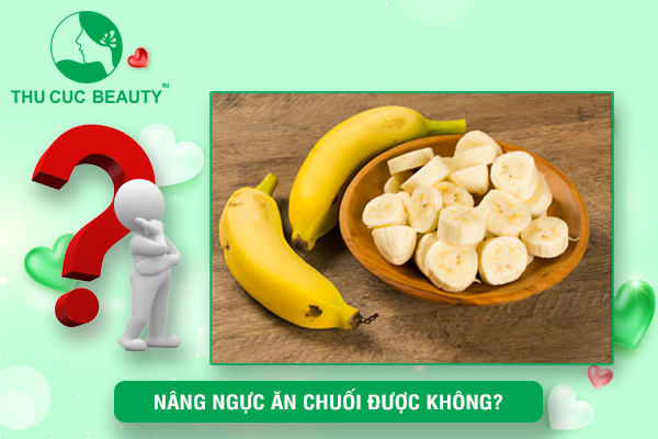 Nâng ngực ăn chuối được không?