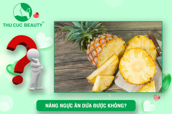 Nâng ngực ăn dứa được không?