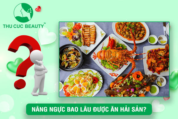 Nâng ngực bao lâu được ăn hải sản?