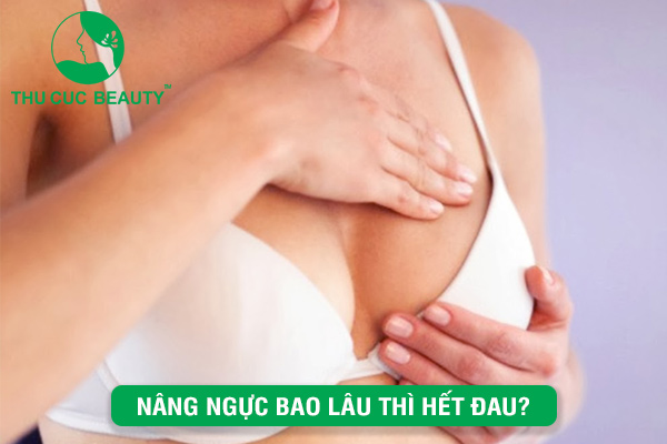 Nâng ngực bao lâu thì hết đau?