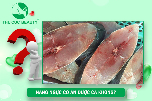 Nâng ngực có ăn được cá không?