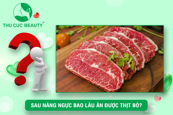 Nâng ngực bao lâu ăn được thịt bò?