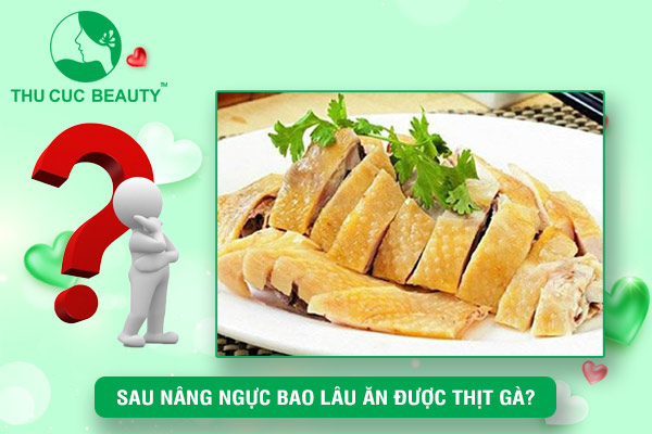 Nâng ngực bao lâu được ăn thịt gà?