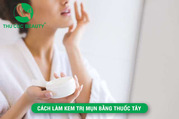 Cách làm kem trị mụn bằng thuốc tây an toàn và hiệu quả